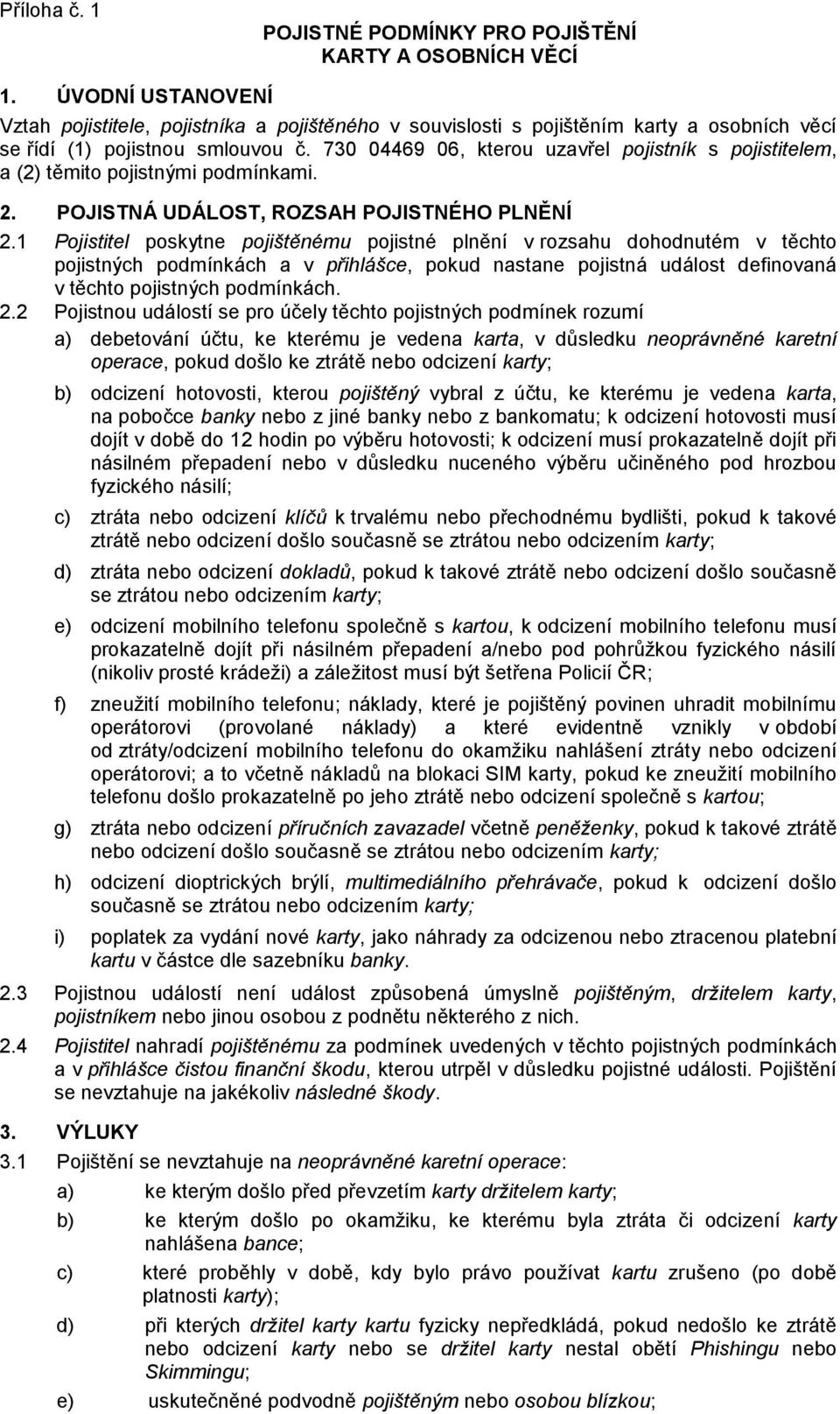 730 04469 06, kterou uzavřel pojistník s pojistitelem, a (2) těmito pojistnými podmínkami. 2. POJISTNÁ UDÁLOST, ROZSAH POJISTNÉHO PLNĚNÍ 2.