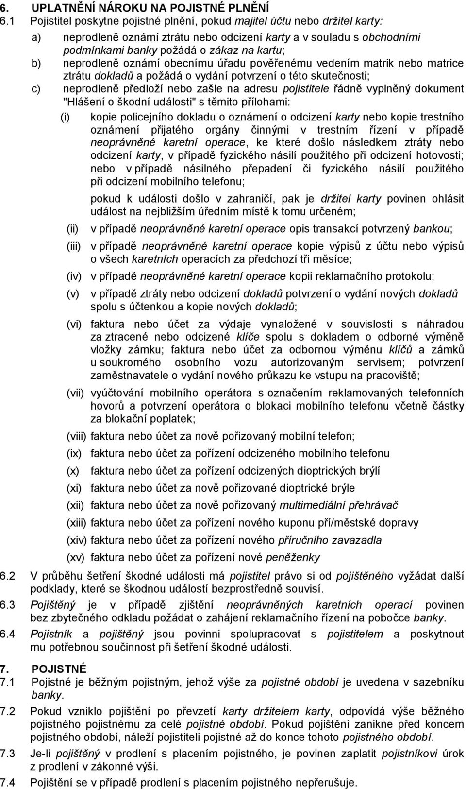 neprodleně oznámí obecnímu úřadu pověřenému vedením matrik nebo matrice ztrátu dokladů a požádá o vydání potvrzení o této skutečnosti; c) neprodleně předloží nebo zašle na adresu pojistitele řádně