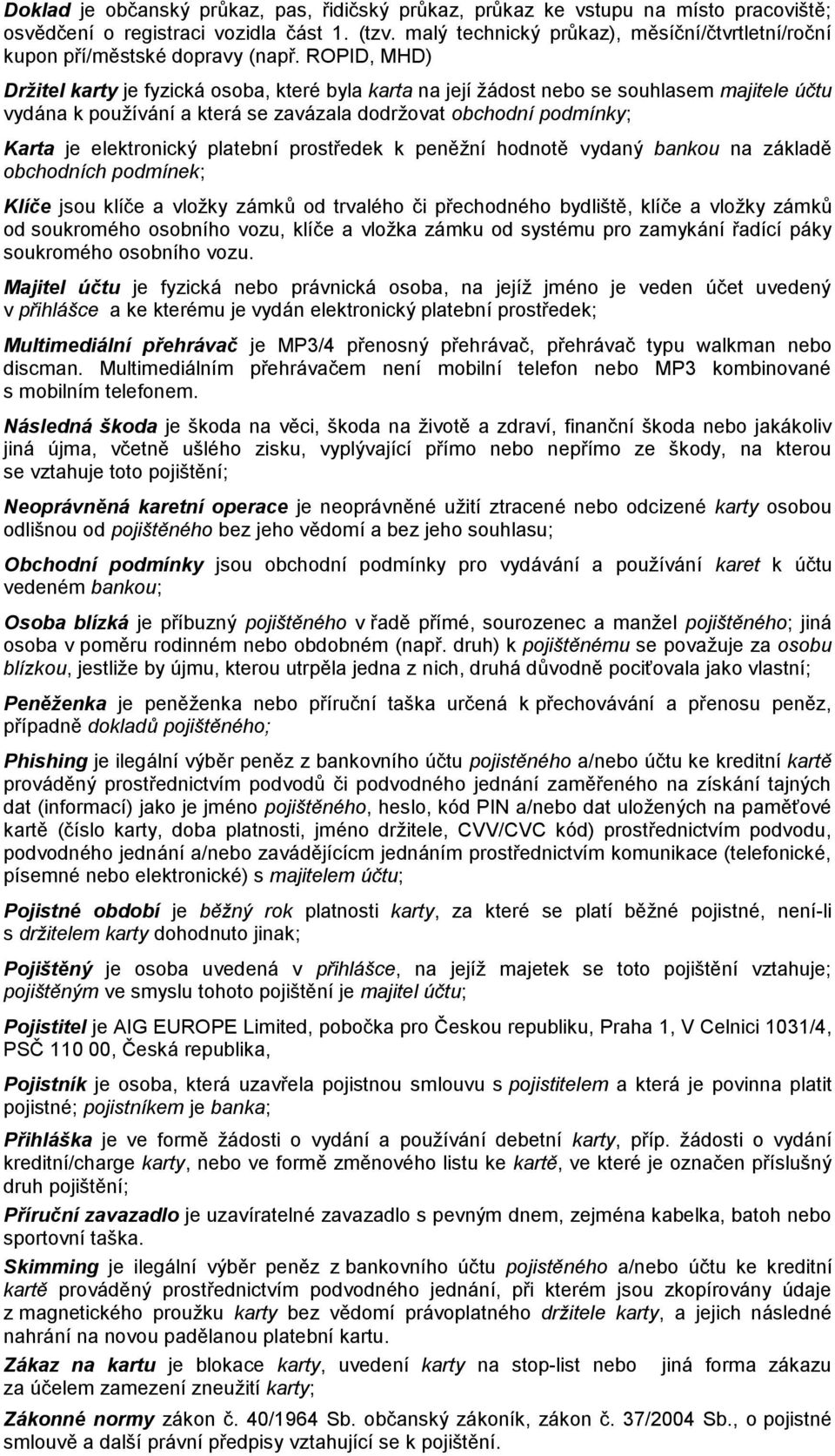 ROPID, MHD) Držitel karty je fyzická osoba, které byla karta na její žádost nebo se souhlasem majitele účtu vydána k používání a která se zavázala dodržovat obchodní podmínky; Karta je elektronický