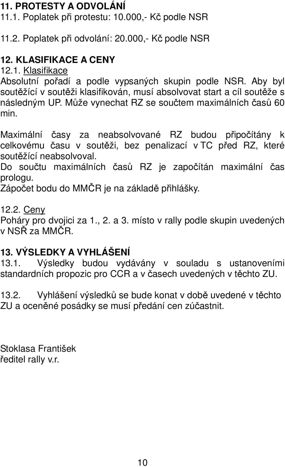 Maximální časy za neabsolvované RZ budou připočítány k celkovému času v soutěži, bez penalizací v TC před RZ, které soutěžící neabsolvoval.