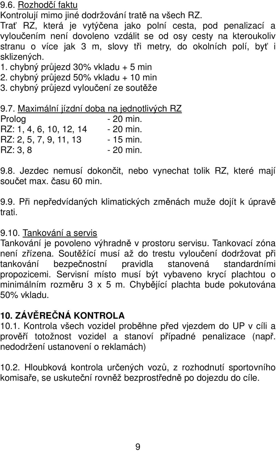 sklizených. 1. chybný průjezd 30% vkladu + 5 min 2. chybný průjezd 50% vkladu + 10 min 3. chybný průjezd vyloučení ze soutěže 9.7. Maximální jízdní doba na jednotlivých RZ Prolog - 20 min.