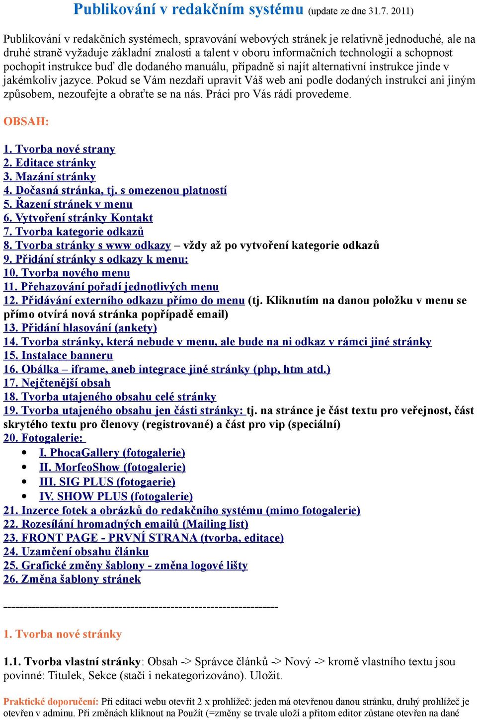 pochopit instrukce buď dle dodaného manuálu, případně si najít alternativní instrukce jinde v jakémkoliv jazyce.