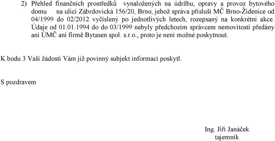 Údaje od 01.01.1994 do do 03/1999 nebyly předchozím správcem nemovitosti předány ani ÚMČ ani firmě Bytasen spol. s.r.o., proto je není možné poskytnout.