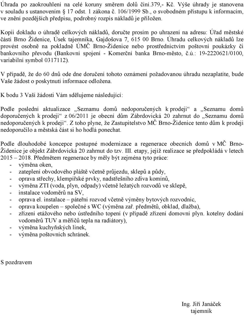 Kopii dokladu o úhradě celkových nákladů, doručte prosím po uhrazení na adresu: Úřad městské části Brno Židenice, Úsek tajemníka, Gajdošova 7, 615 00 Brno.