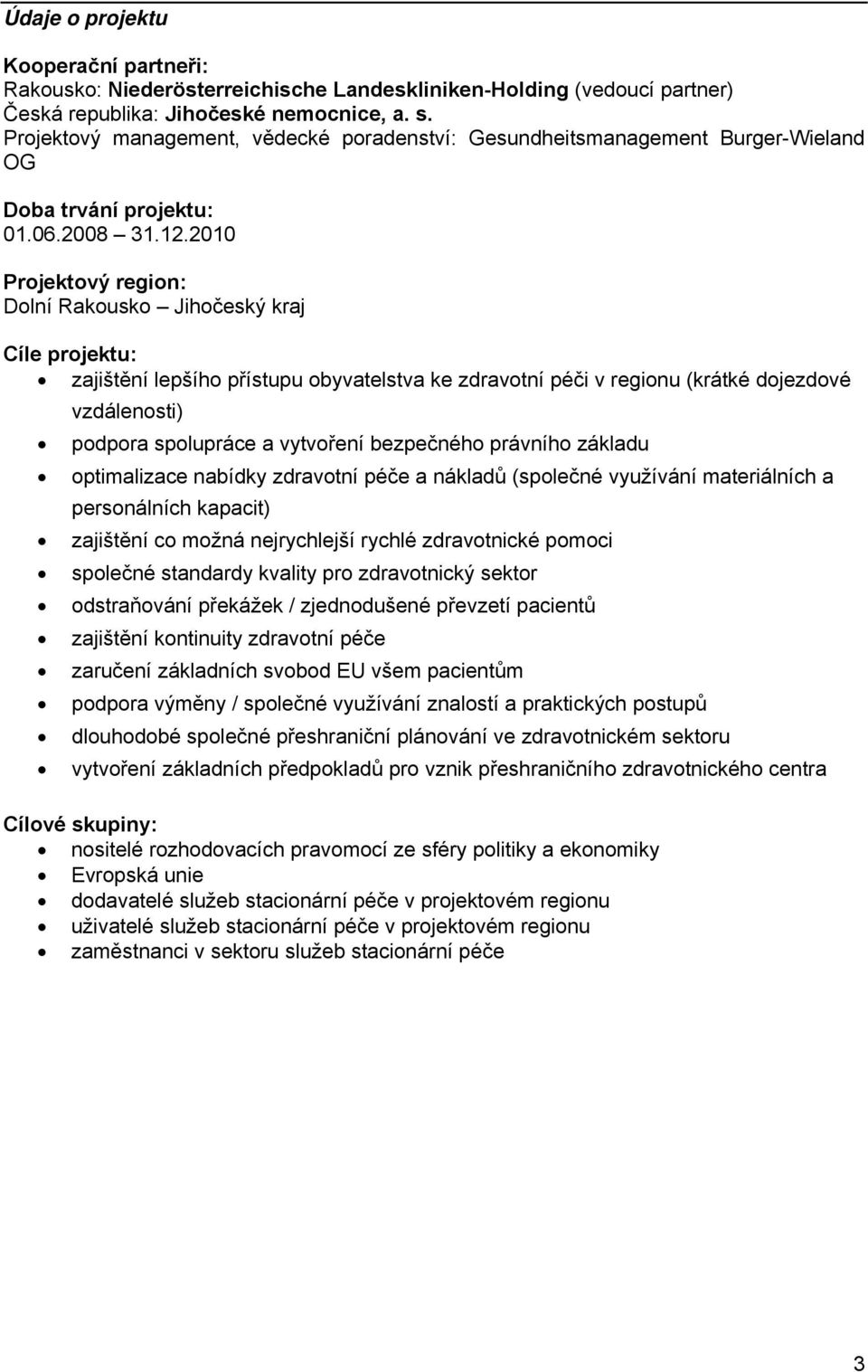 2010 Projektový region: Dolní Rakousko Jihočeský kraj Cíle projektu: zajištění lepšího přístupu obyvatelstva ke zdravotní péči v regionu (krátké dojezdové vzdálenosti) podpora spolupráce a vytvoření