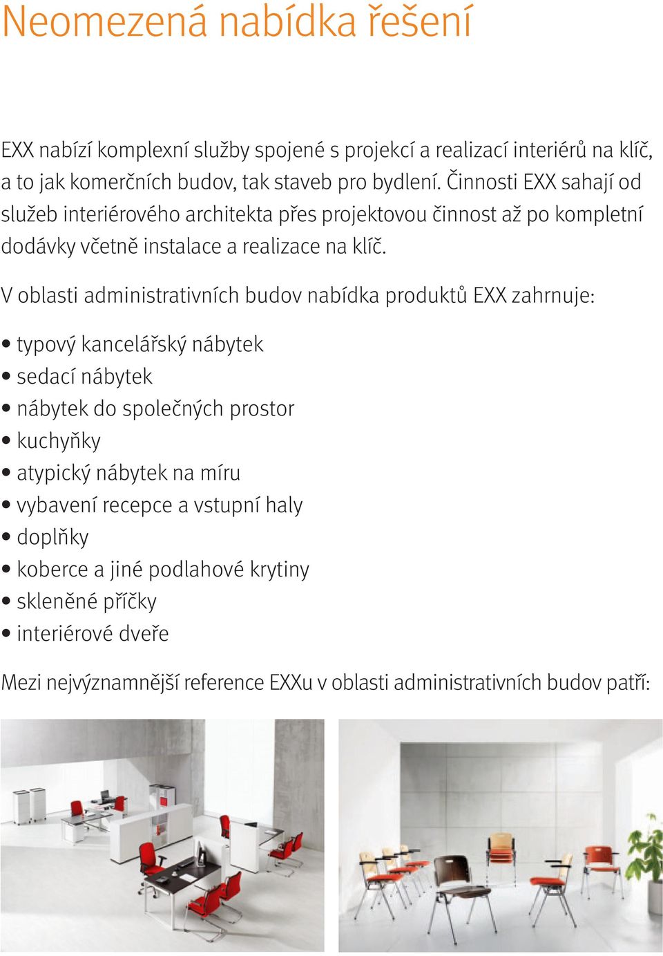 V oblasti administrativních budov nabídka produktů EXX zahrnuje: typový kancelářský nábytek sedací nábytek nábytek do společných prostor kuchyňky atypický nábytek