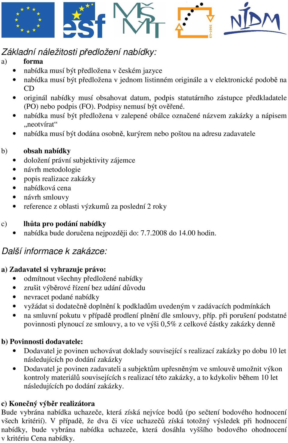nabídka musí být předložena v zalepené obálce označené názvem zakázky a nápisem neotvírat nabídka musí být dodána osobně, kurýrem nebo poštou na adresu zadavatele b) obsah nabídky doložení právní