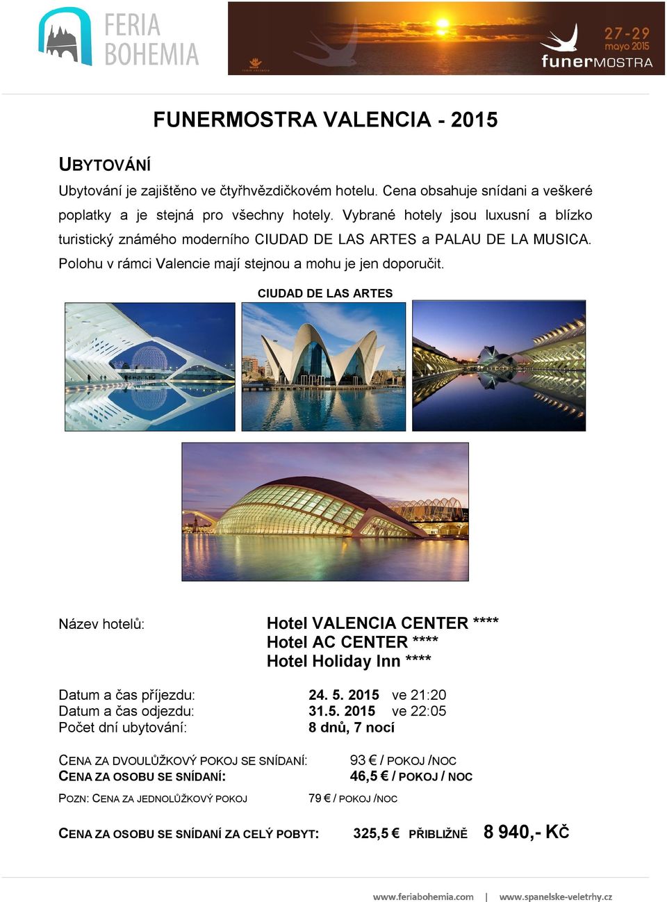 CIUDAD DE LAS ARTES Název hotelů: Hotel VALENCIA CENTER **** Hotel AC CENTER **** Hotel Holiday Inn **** Datum a čas příjezdu: 24. 5.