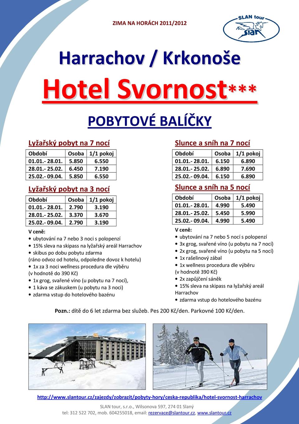 190 V ceně: ubytování na 7 nebo 3 noci s polopenzí 15% sleva na skipass na lyžařský areál Harrachov skibus po dobu pobytu zdarma (ráno odvoz od hotelu, odpoledne dovoz k hotelu) 1x za 3 noci wellness