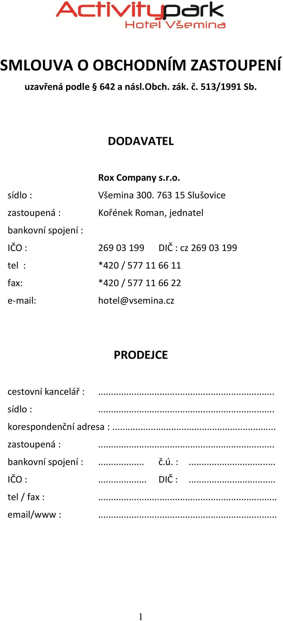 / 577 11 66 11 fax: *420 / 577 11 66 22 e-mail: hotel@vsemina.cz PRODEJCE cestovní kancelář :... sídlo :.