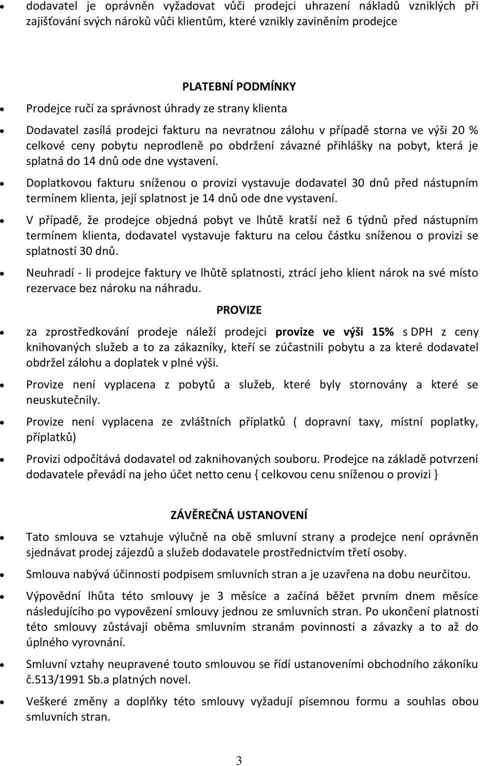 14 dnů ode dne vystavení. Doplatkovou fakturu sníženou o provizi vystavuje dodavatel 30 dnů před nástupním termínem klienta, její splatnost je 14 dnů ode dne vystavení.