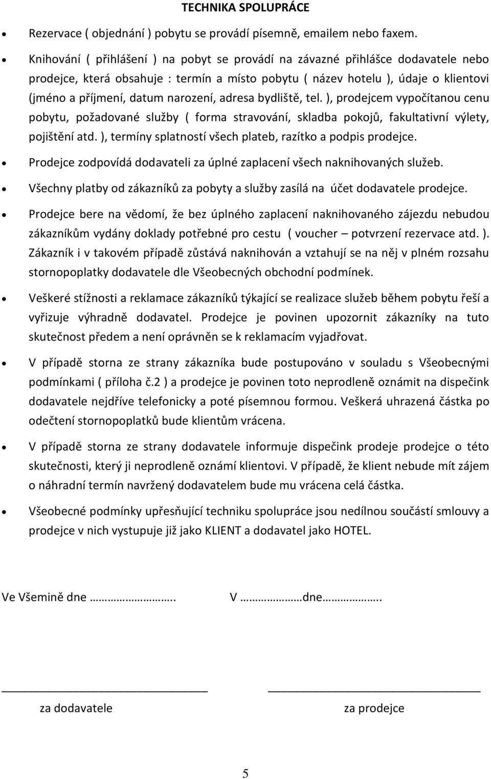 narození, adresa bydliště, tel. ), prodejcem vypočítanou cenu pobytu, požadované služby ( forma stravování, skladba pokojů, fakultativní výlety, pojištění atd.