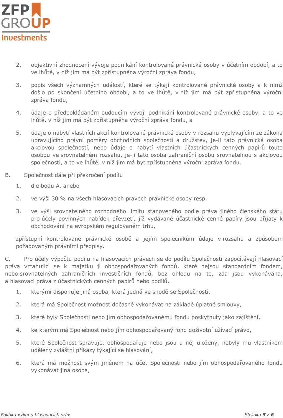 údaje o předpokládaném budoucím vývoji podnikání kontrolované právnické osoby, a to ve lhůtě, v níž jim má být zpřístupněna výroční zpráva fondu, a 5.