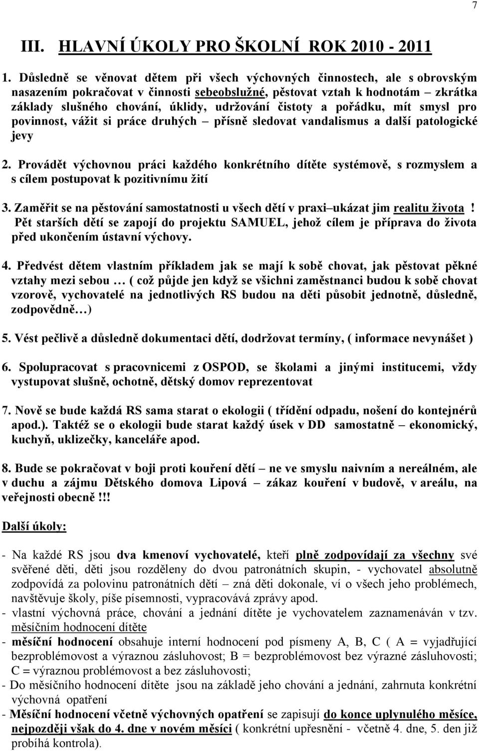 čistoty a pořádku, mít smysl pro povinnost, váţit si práce druhých přísně sledovat vandalismus a další patologické jevy 2.