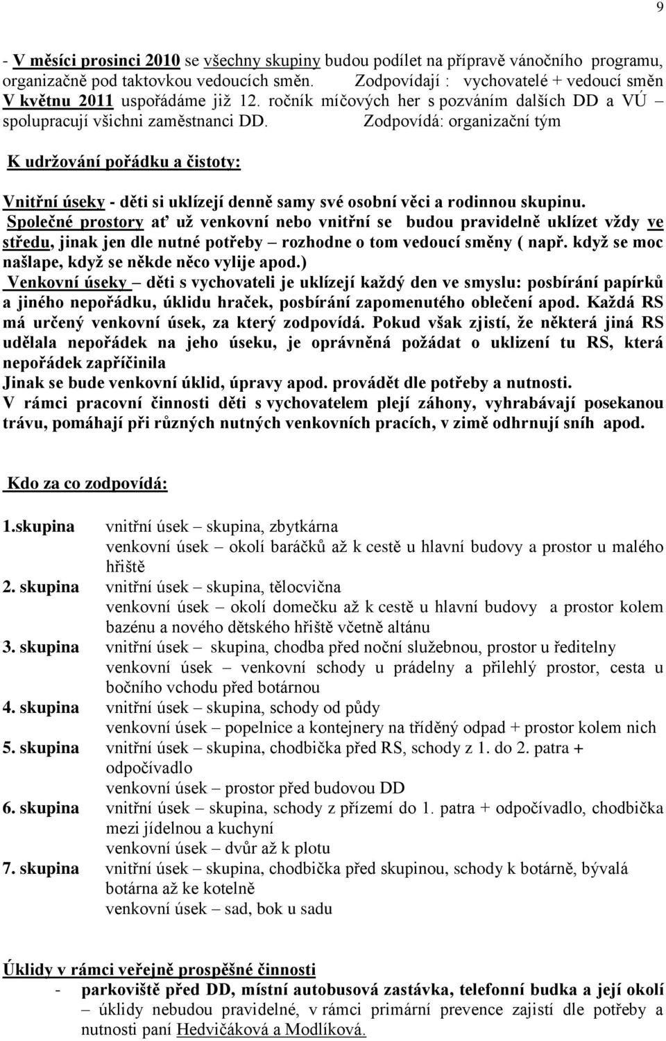 Zodpovídá: organizační tým K udrţování pořádku a čistoty: Vnitřní úseky - děti si uklízejí denně samy své osobní věci a rodinnou skupinu.