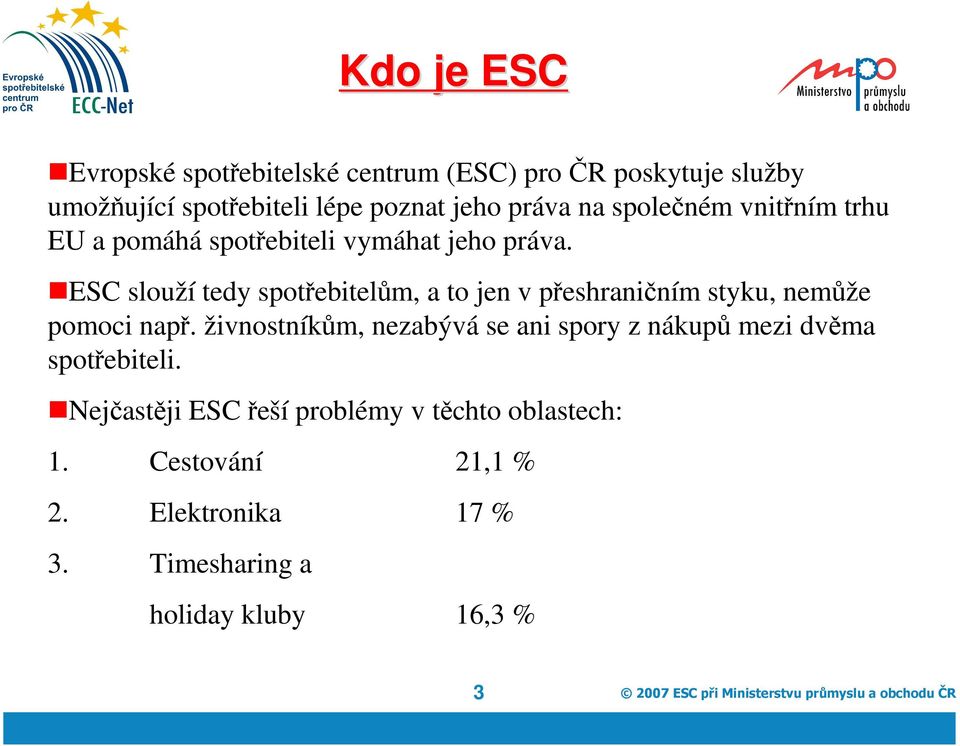 ESC slouží tedy spotřebitelům, a to jen v přeshraničním styku, nemůže pomoci např.