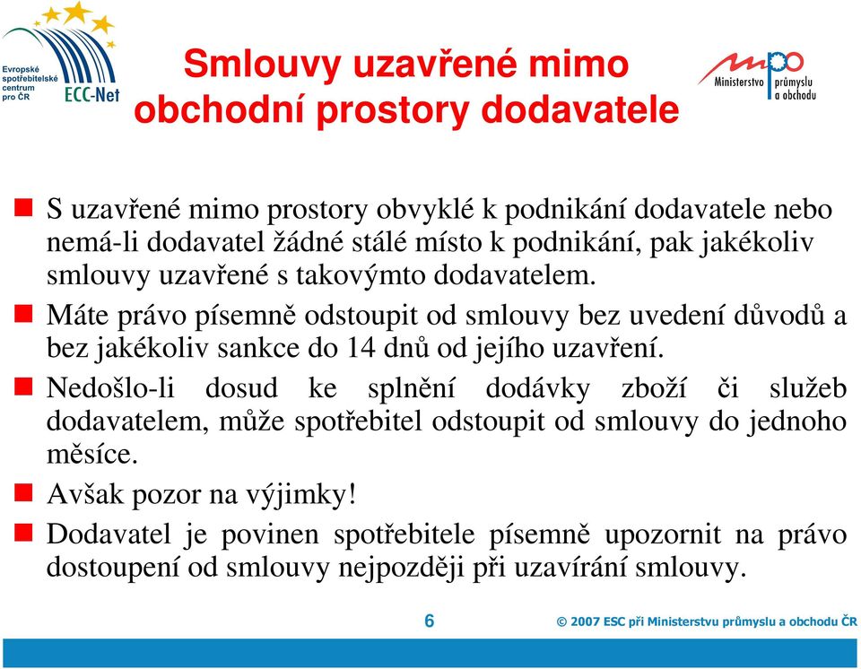 Máte právo písemně odstoupit od smlouvy bez uvedení důvodů a bez jakékoliv sankce do 14 dnů od jejího uzavření.