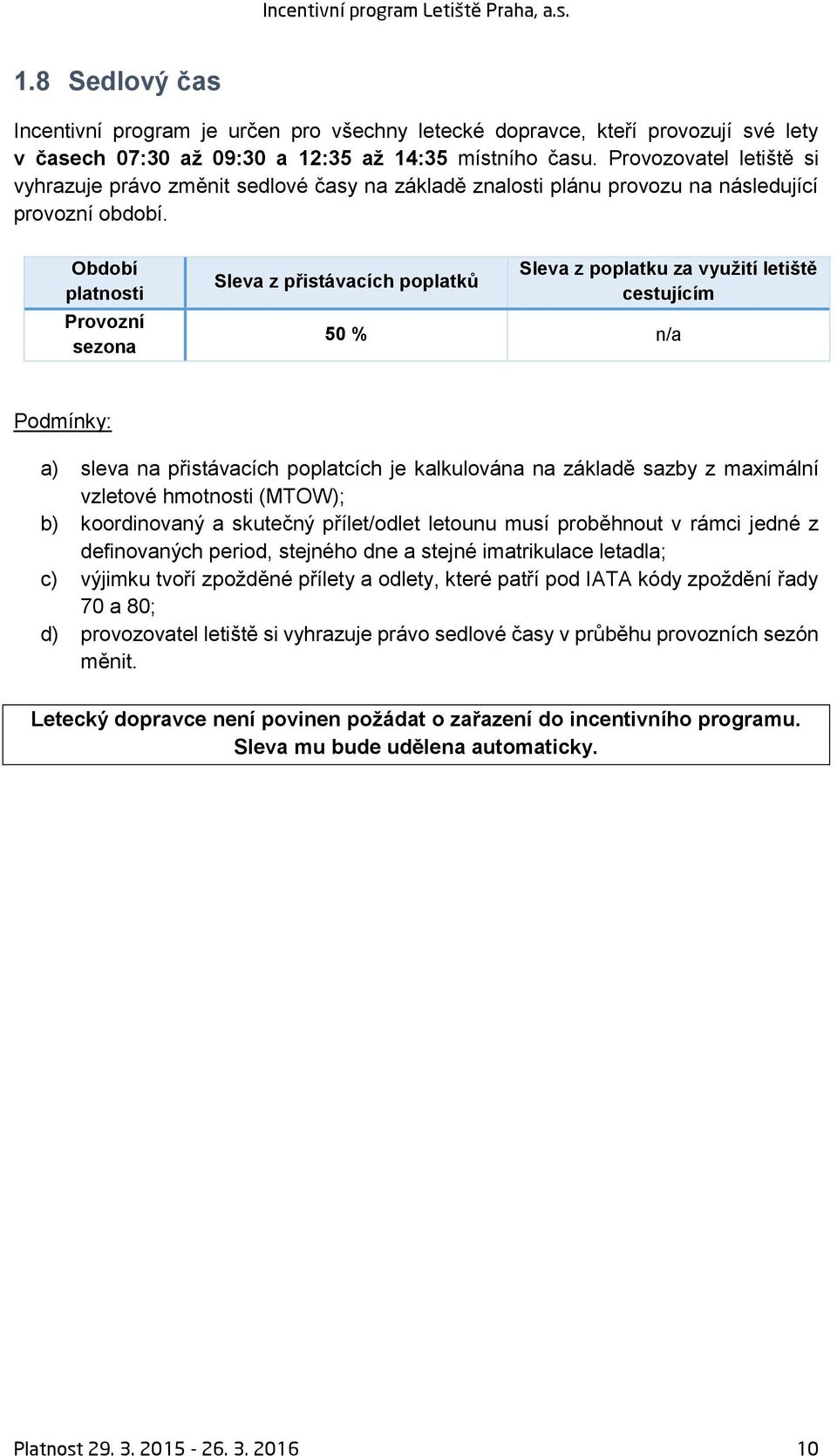 Provozní sezona Sleva z poplatku za využití letiště cestujícím 50 % n/a a) sleva na přistávacích poplatcích je kalkulována na základě sazby z maximální vzletové hmotnosti (MTOW); b) koordinovaný a