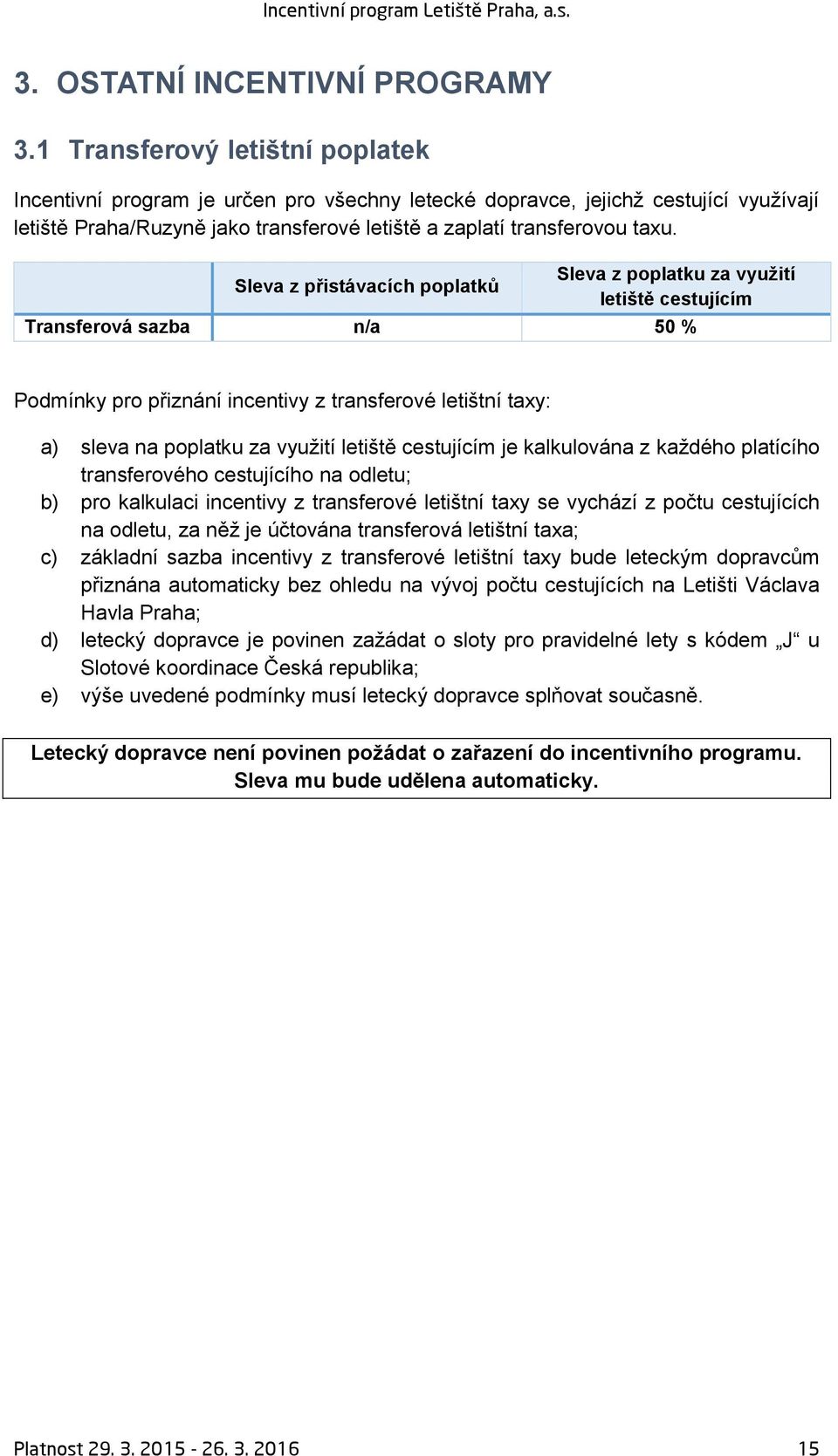 Sleva z poplatku za využití letiště cestujícím Transferová sazba n/a 50 % Podmínky pro přiznání incentivy z transferové letištní taxy: a) sleva na poplatku za využití letiště cestujícím je