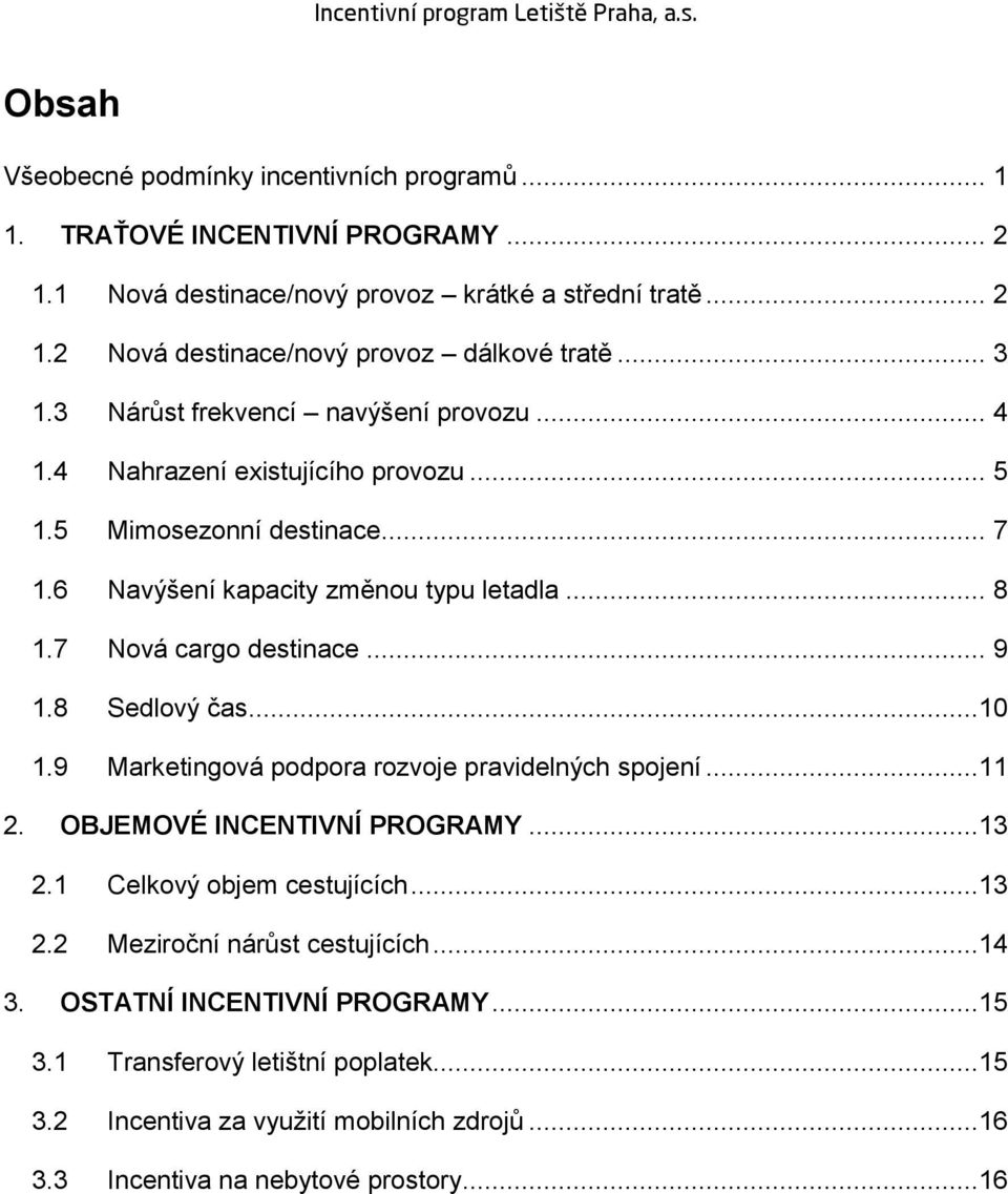 7 Nová cargo destinace... 9 1.8 Sedlový čas...10 1.9 Marketingová podpora rozvoje pravidelných spojení...11 2. OBJEMOVÉ INCENTIVNÍ PROGRAMY...13 2.1 Celkový objem cestujících...13 2.2 Meziroční nárůst cestujících.