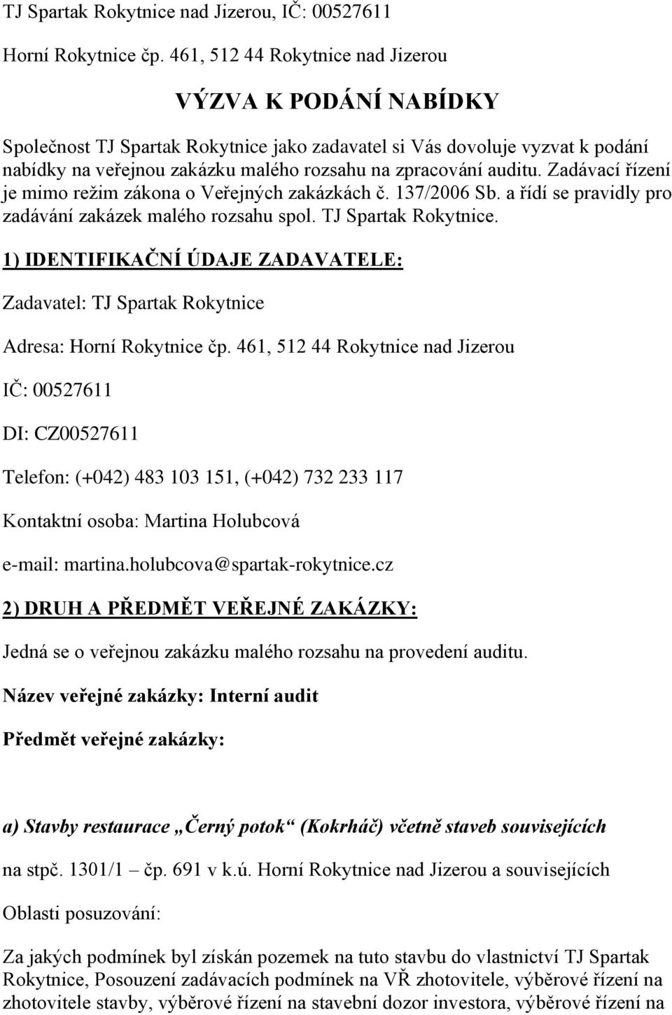 Zadávací řízení je mimo režim zákona o Veřejných zakázkách č. 137/2006 Sb. a řídí se pravidly pro zadávání zakázek malého rozsahu spol. TJ Spartak Rokytnice.