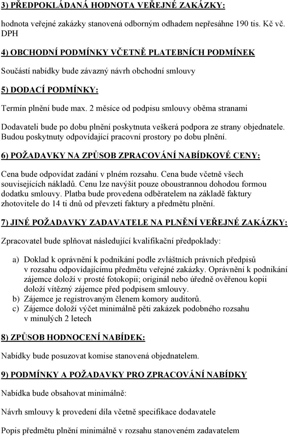 2 měsíce od podpisu smlouvy oběma stranami Dodavateli bude po dobu plnění poskytnuta veškerá podpora ze strany objednatele. Budou poskytnuty odpovídající pracovní prostory po dobu plnění.