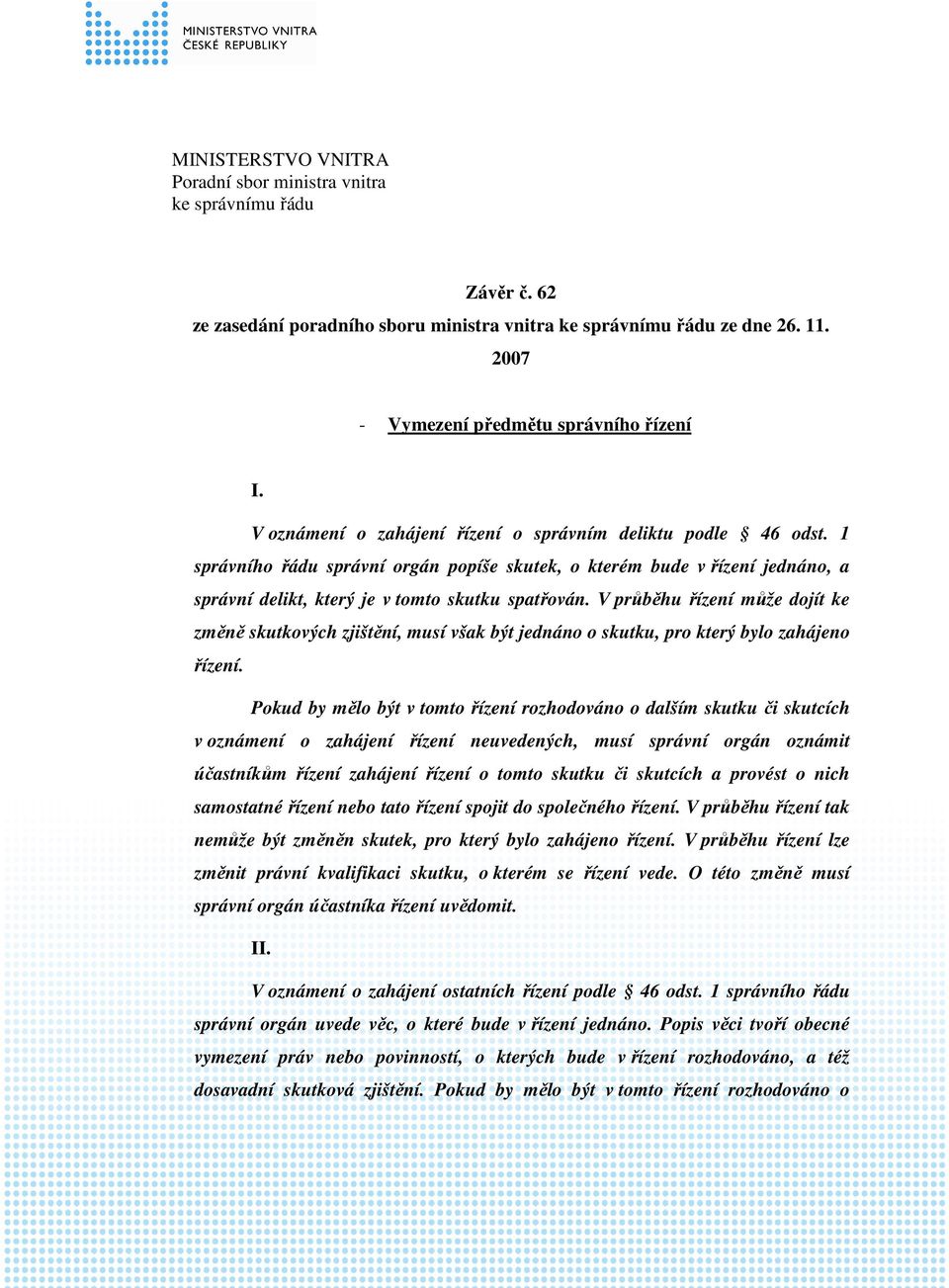 V průběhu řízení může dojít ke změně skutkových zjištění, musí však být jednáno o skutku, pro který bylo zahájeno řízení.