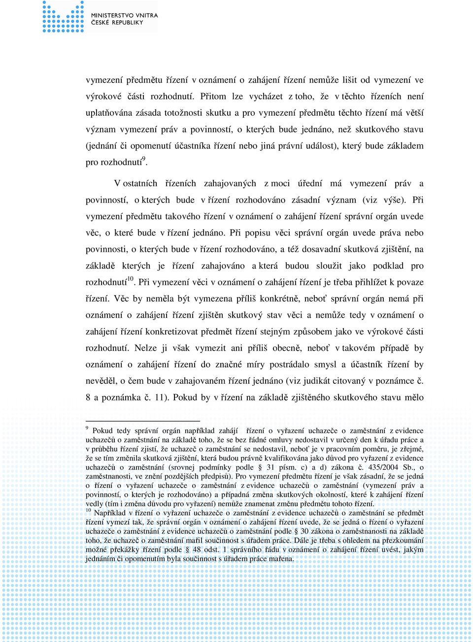 než skutkového stavu (jednání či opomenutí účastníka řízení nebo jiná právní událost), který bude základem pro rozhodnutí 9.