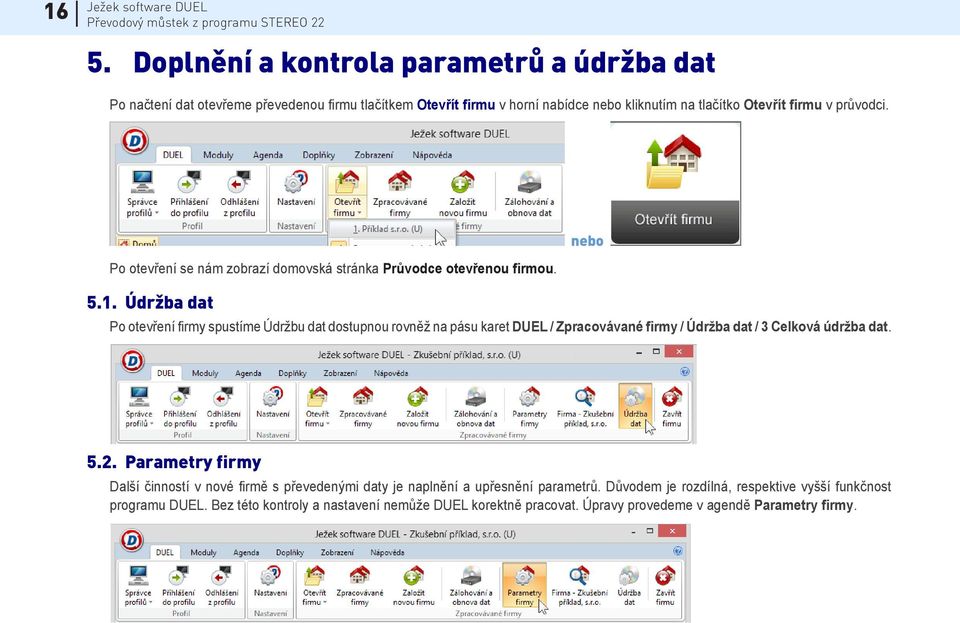 Údržba dat Po otevření firmy spustíme Údržbu dat dostupnou rovněž na pásu karet DUEL / Zpracovávané firmy / Údržba dat / 3 Celková údržba dat. 5.2.