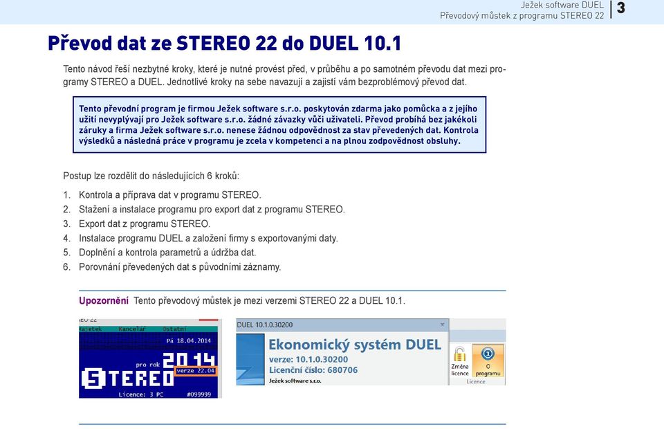 r.o. žádné závazky vůči uživateli. Převod probíhá bez jakékoli záruky a firma Ježek software s.r.o. nenese žádnou odpovědnost za stav převedených dat.
