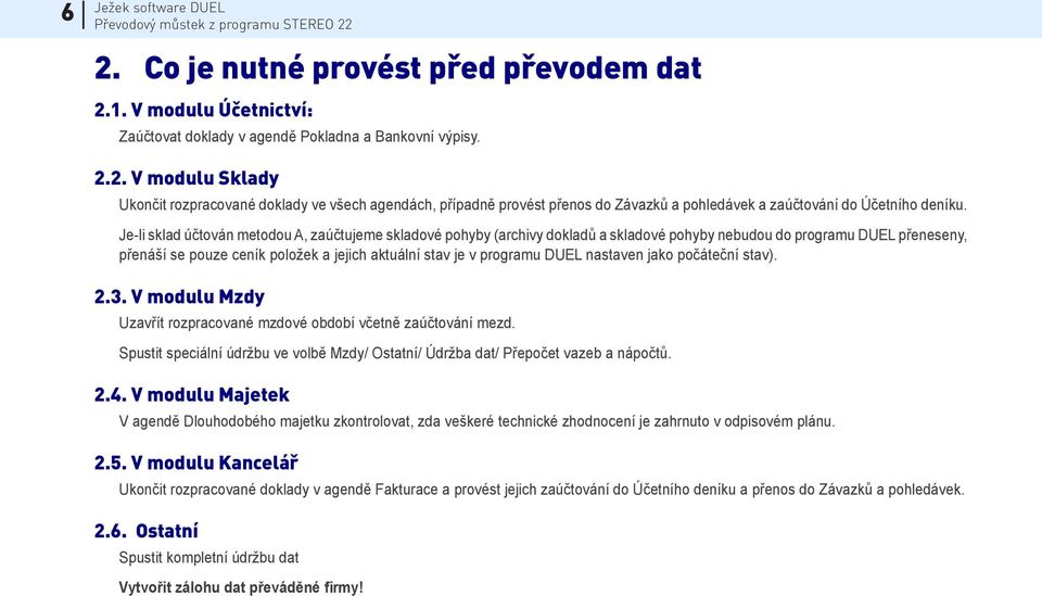 DUEL nastaven jako počáteční stav). 2.3. V modulu Mzdy Uzavřít rozpracované mzdové období včetně zaúčtování mezd. Spustit speciální údržbu ve volbě Mzdy/ Ostatní/ Údržba dat/ Přepočet vazeb a nápočtů.