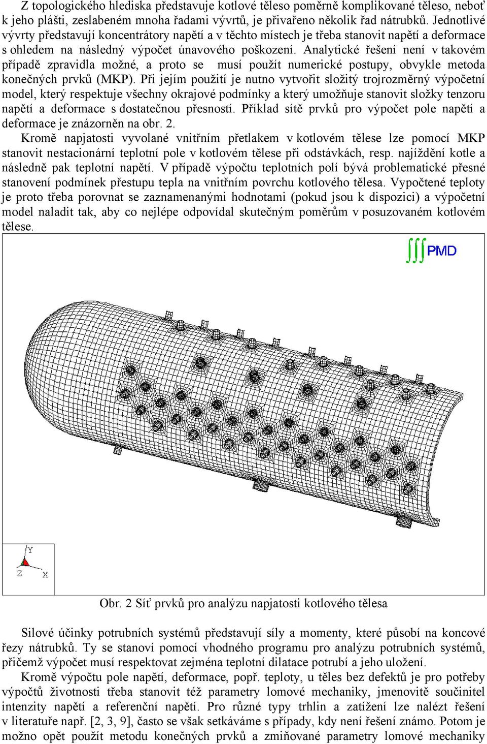 Analytické řešení není v takovém případě zpravidla možné, a proto se musí použít numerické postupy, obvykle metoda konečných prvků (MKP).