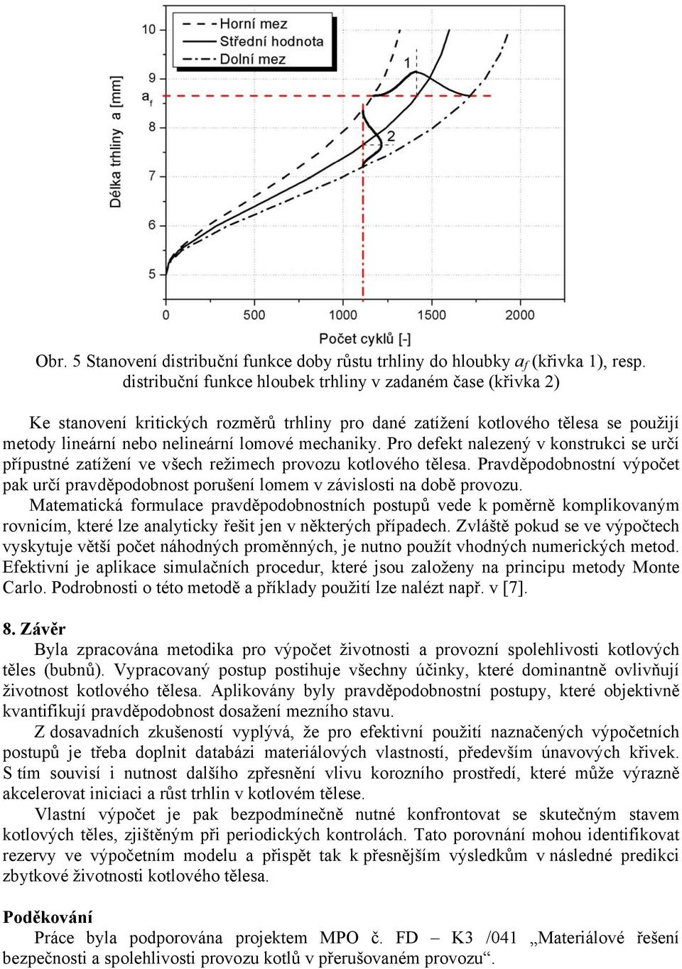 Pro defekt nalezený v konstrukci se určí přípustné zatížení ve všech režimech provozu kotlového tělesa. Pravděpodobnostní výpočet pak určí pravděpodobnost porušení lomem v závislosti na době provozu.