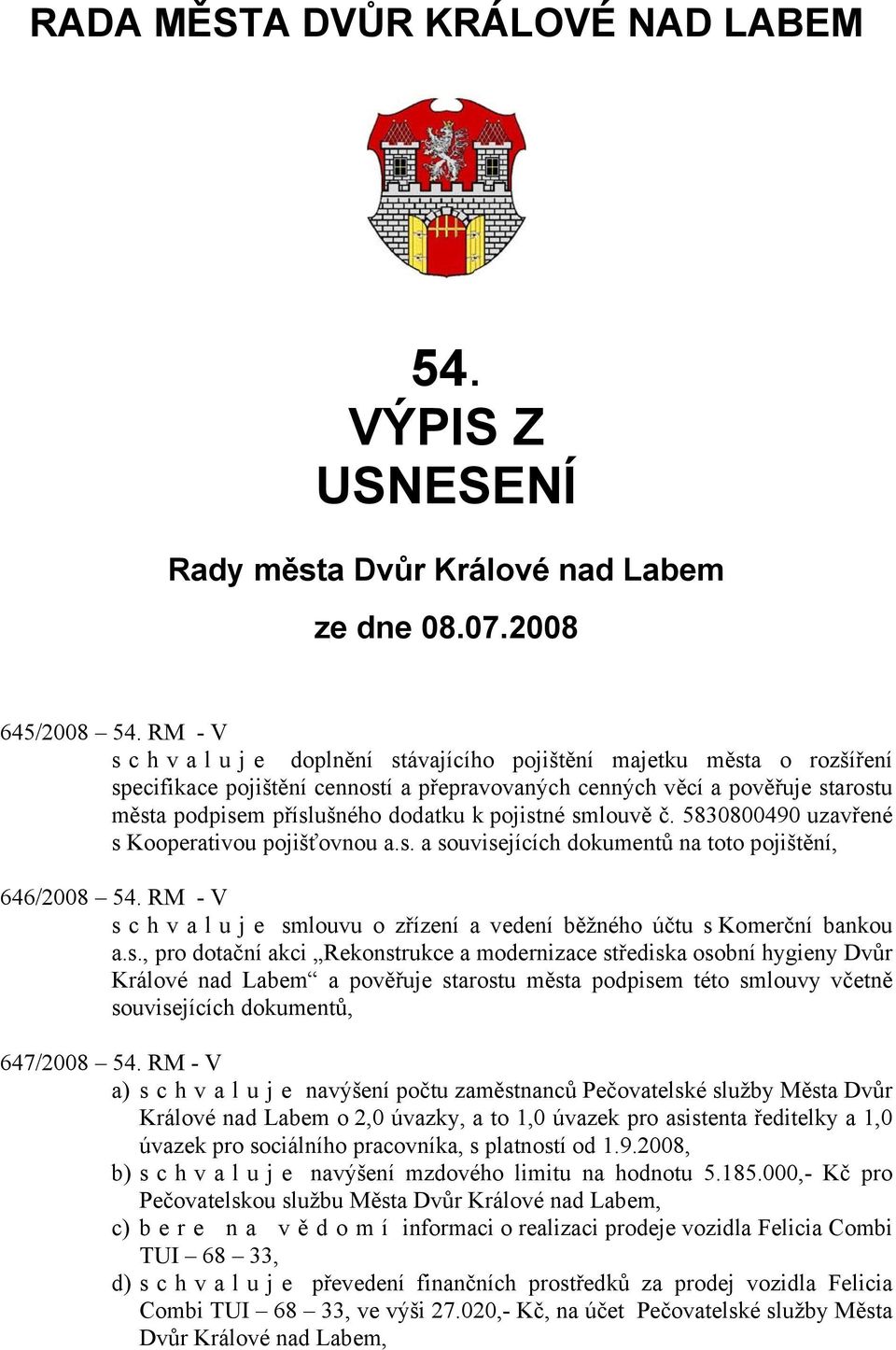 pojistné smlouvě č. 5830800490 uzavřené s Kooperativou pojišťovnou a.s. a souvisejících dokumentů na toto pojištění, 646/2008 54.