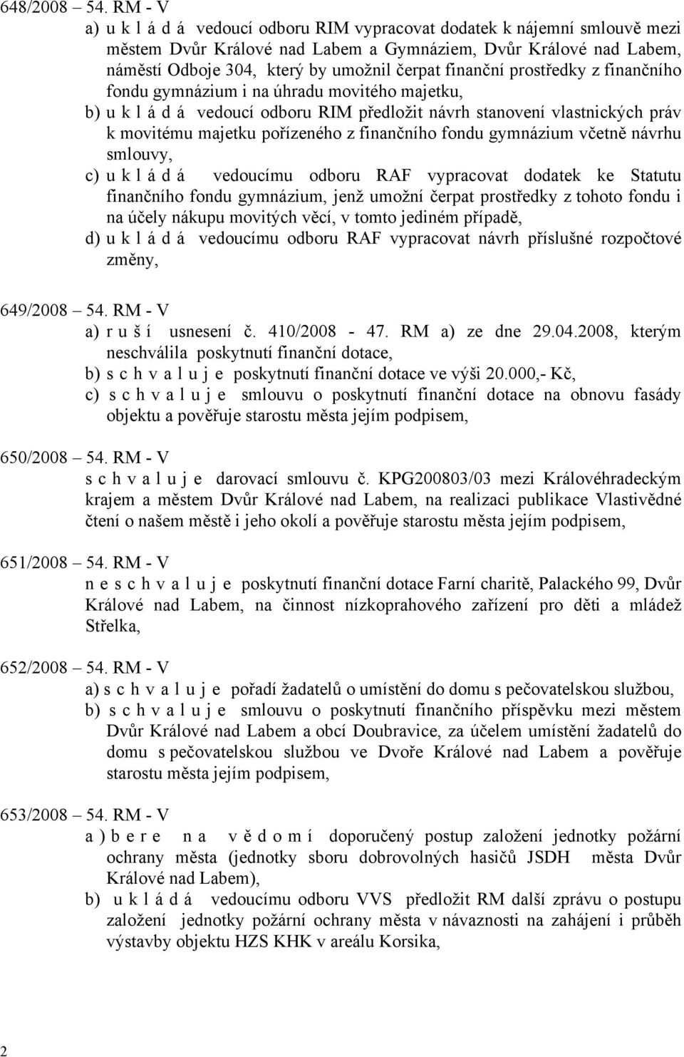 finanční prostředky z finančního fondu gymnázium i na úhradu movitého majetku, b) u k l á d á vedoucí odboru RIM předložit návrh stanovení vlastnických práv k movitému majetku pořízeného z finančního