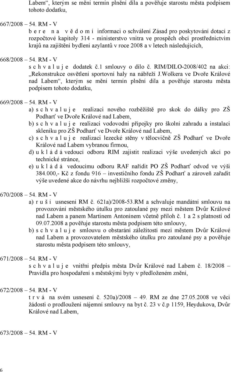 roce 2008 a v letech následujících, 668/2008 54. RM - V s c h v a l u j e dodatek č.1 smlouvy o dílo č. RIM/DILO-2008/402 na akci: Rekonstrukce osvětlení sportovní haly na nábřeží J.