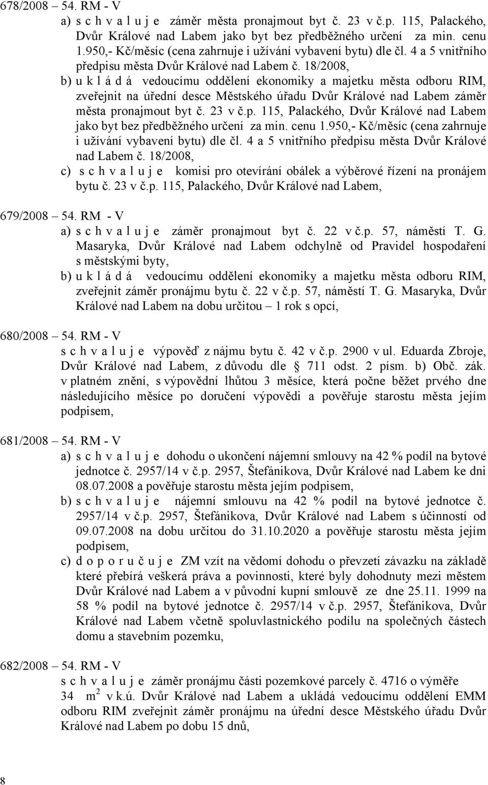 18/2008, b) u k l á d á vedoucímu oddělení ekonomiky a majetku města odboru RIM, zveřejnit na úřední desce Městského úřadu Dvůr Králové nad Labem záměr města pr