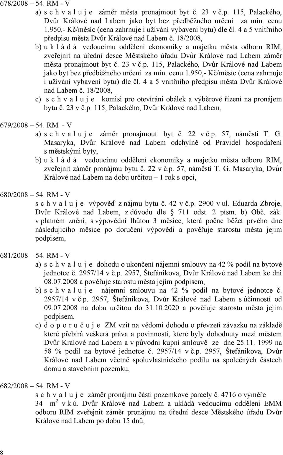 18/2008, b) u k l á d á vedoucímu oddělení ekonomiky a majetku města odboru RIM, zveřejnit na úřední desce Městského úřadu Dvůr Králové nad Labem záměr města pr