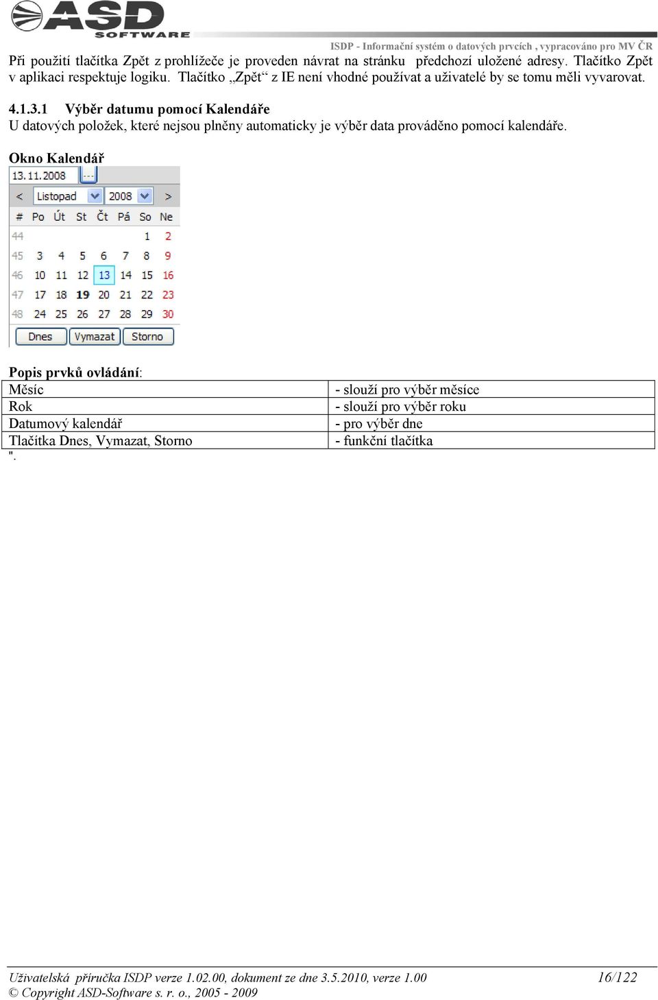 1 Výběr datumu pomocí Kalendáře U datových položek, které nejsou plněny automaticky je výběr data prováděno pomocí kalendáře.