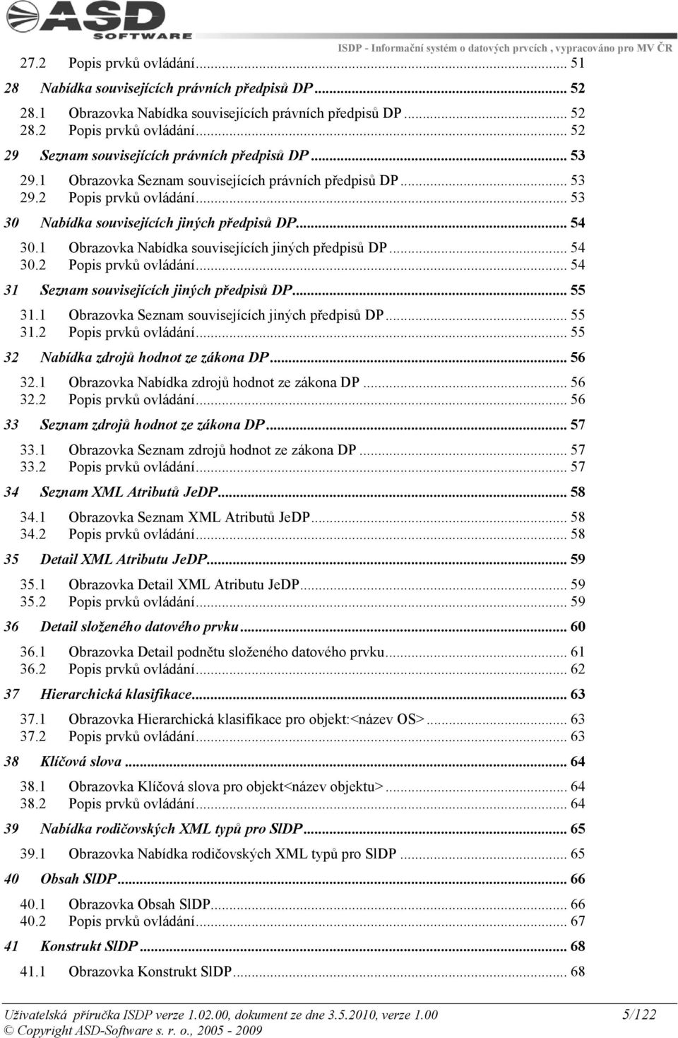 1 Obrazovka Nabídka souvisejících jiných předpisů DP... 54 30.2 Popis prvků ovládání... 54 31 Seznam souvisejících jiných předpisů DP... 55 31.1 Obrazovka Seznam souvisejících jiných předpisů DP.