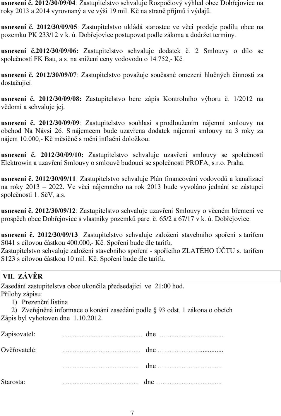 2012/30/09/06: Zastupitelstvo schvaluje dodatek č. 2 Smlouvy o dílo se společností FK Bau, a.s. na snížení ceny vodovodu o 14.752,- Kč. usnesení č.
