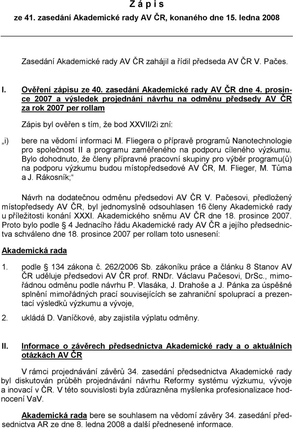 prosince 2007 a výsledek projednání návrhu na odměnu předsedy AV ČR za rok 2007 per rollam Zápis byl ověřen s tím, že bod XXVII/2i zní: i) bere na vědomí informaci M.