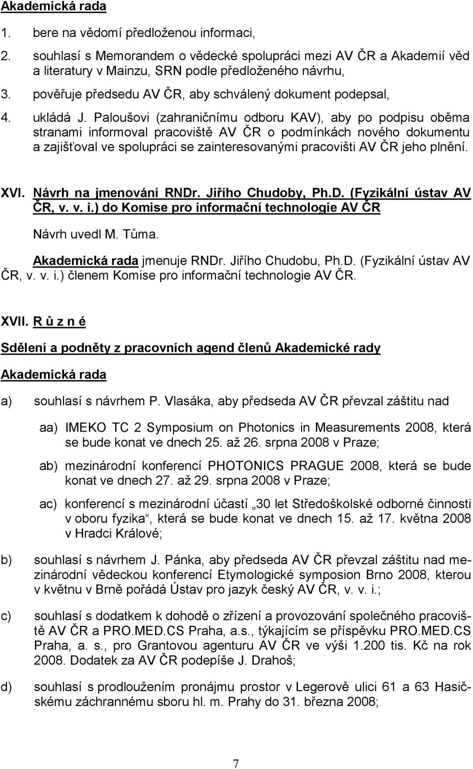 Paloušovi (zahraničnímu odboru KAV), aby po podpisu oběma stranami informoval pracoviště AV ČR o podmínkách nového dokumentu a zajišťoval ve spolupráci se zainteresovanými pracovišti AV ČR jeho