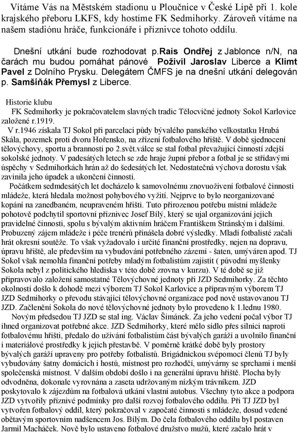 Samšíňák Přemysl z Liberce. Historie klubu FK Sedmihorky je pokračovatelem slavných tradic Tělocvičné jednoty Sokol Karlovice založené r.1919. V r.