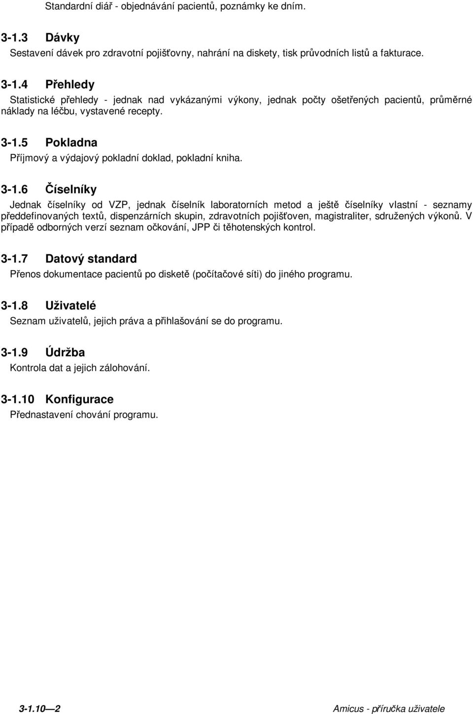 4 Přehledy Statistické přehledy - jednak nad vykázanými výkony, jednak počty ošetřených pacientů, průměrné náklady na léčbu, vystavené recepty. 3-1.