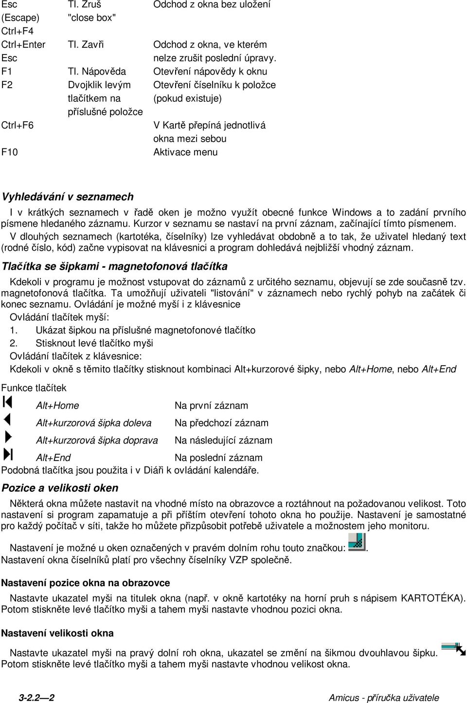 Vyhledávání v seznamech I v krátkých seznamech v řadě oken je možno využít obecné funkce Windows a to zadání prvního písmene hledaného záznamu.