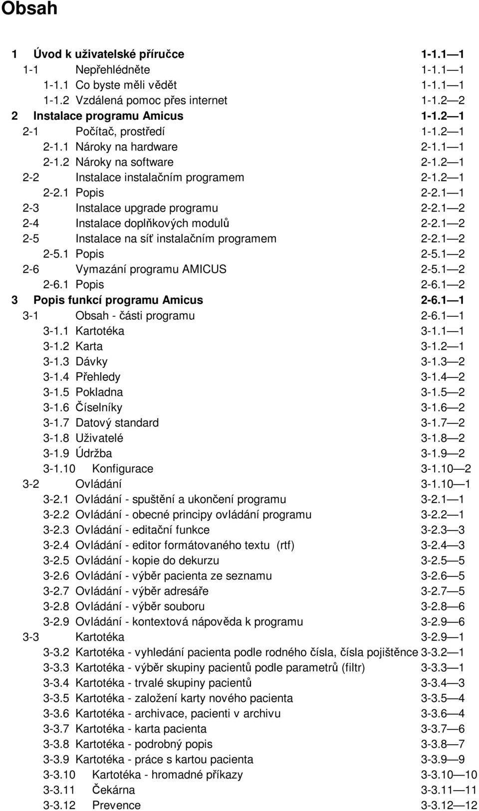 1 2 2-4 Instalace doplňkových modulů 2-2.1 2 2-5 Instalace na síť instalačním programem 2-2.1 2 2-5.1 Popis 2-5.1 2 2-6 Vymazání programu AMICUS 2-5.1 2 2-6.1 Popis 2-6.