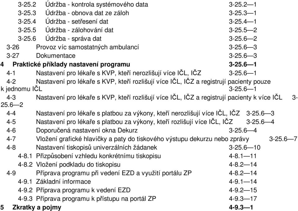 6 1 4-1 Nastavení pro lékaře s KVP, kteří nerozlišují více IČL, IČZ 3-25.6 1 4-2 Nastavení pro lékaře s KVP, kteří rozlišují více IČL, IČZ a registrují pacienty pouze k jednomu IČL 3-25.