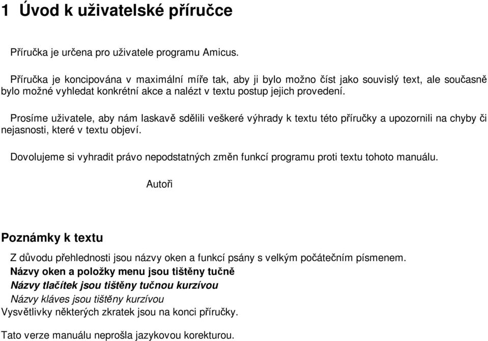 Prosíme uživatele, aby nám laskavě sdělili veškeré výhrady k textu této příručky a upozornili na chyby či nejasnosti, které v textu objeví.