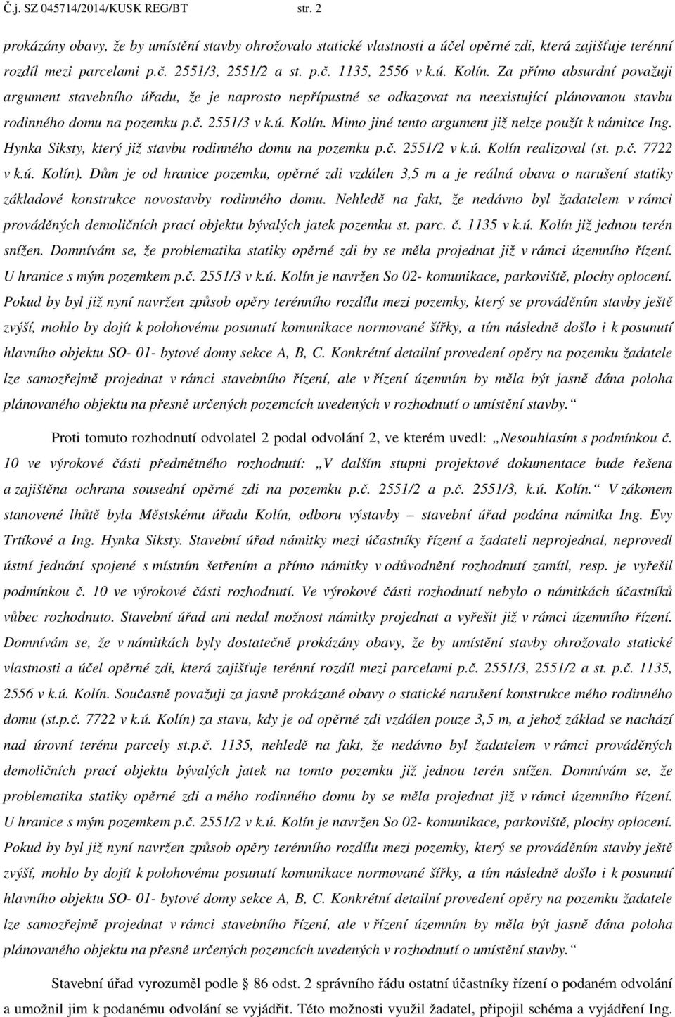 ú. Kolín. Mimo jiné tento argument již nelze použít k námitce Ing. Hynka Siksty, který již stavbu rodinného domu na pozemku p.č. 2551/2 v k.ú. Kolín realizoval (st. p.č. 7722 v k.ú. Kolín).